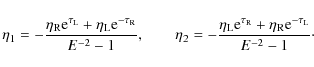 \begin{displaymath}\eta_1 = -\frac{\eta_{\rm R} {\rm e}^{\tau_{\rm L}} + \eta_{\...
...m R}} + \eta_{\rm R} {\rm e}^{-\tau_{\rm L}}}{E^{-2} - 1}\cdot
\end{displaymath}