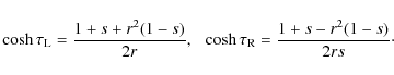 \begin{displaymath}\cosh\tau_{\rm L} = \frac{1 + s + r^2(1-s)}{2r}, \;~
\cosh\tau_{\rm R} = \frac{1 + s - r^2(1-s)}{2rs}\cdot
\end{displaymath}