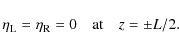 \begin{displaymath}\eta_{\rm L} = \eta_{\rm R} = 0 \quad \mbox{at} \quad z = \pm L/2.
\end{displaymath}