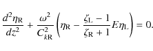 \begin{displaymath}\frac{d^2\eta_{\rm R}}{dz^2} + \frac{\omega^2}{C_{k{\rm R}}^2...
...zeta_{\rm L} - 1}{\zeta_{\rm R} + 1}E\eta_{\rm L}\right) = 0 .
\end{displaymath}