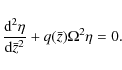 \begin{displaymath}\frac{{\rm d}^2\eta}{{\rm d}\bar{z}^2} + q(\bar{z})\Omega^2\eta = 0 .
\end{displaymath}