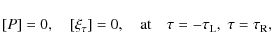 \begin{displaymath}[P]= 0, \quad [\xi_\tau] = 0, \quad \mbox{at} \quad
\tau=-\tau_{\rm L},\; \tau = \tau_{\rm R},
\end{displaymath}