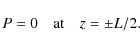 \begin{displaymath}P = 0 \quad \mbox{at} \quad z = \pm L/2.
\end{displaymath}