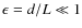 $\epsilon = d/L \ll 1$