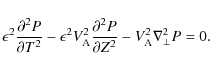 \begin{displaymath}\epsilon^2\frac{\partial^2 P}{\partial T^2} -
\epsilon^2V_{\...
...partial^2 P}{\partial Z^2} -
V_{\rm A}^2\nabla_\perp^2 P = 0.
\end{displaymath}