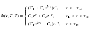 \begin{displaymath}\Phi(\tau,T,Z) = \left\{\begin{array}{ll}
(C_1 + C_2 {\rm e}^...
...{-\tau}, & \hphantom{-}\tau > \tau_{\rm R},
\end{array}\right.
\end{displaymath}