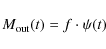 \begin{displaymath}M_{{\rm out}}(t)=f \cdot \psi(t)
\end{displaymath}