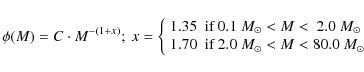 \begin{displaymath}\phi(M) = C\cdot M^{-(1+x)};~
x = \left\{ \begin{array}{ll}
1...
....0~{M}_{\odot}<M<80.0~{M}_{\odot}$ }\\
\end{array} \right.\\
\end{displaymath}