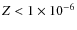 $Z<1\times 10^{-6}$