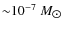 ${\sim}10^{-7}~M_{\hbox{$\odot$ }}$