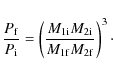 \begin{displaymath}\frac{P_{\rm f}}{P_{\rm i}} = \left(\frac{M_{1{\rm i}}M_{2{\rm i}}}{M_{1{\rm f}}M_{2{\rm f}}}\right)^3\cdot
\end{displaymath}