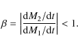 \begin{displaymath}\beta = \left\vert\frac{{\rm d}M_{2}/{\rm d}t}{{\rm d}M_{1}/{\rm d}t}\right\vert < 1.
\end{displaymath}
