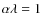 $\alpha\lambda=1$