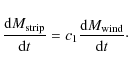 \begin{displaymath}\frac{{\rm d}M_{{\rm strip}}}{{\rm d}t}=c_1\frac{{\rm d}M_{{\rm wind}}}{{\rm d}t}
\cdot
\end{displaymath}