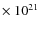 $\times\ 10^{21}$