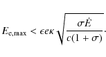 \begin{displaymath}E_{\rm e,\max}< \epsilon e \kappa \sqrt{\frac{\sigma \dot E}{c(1+\sigma)}}{\cdot}
\end{displaymath}