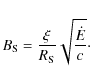 \begin{displaymath}B_{\rm S} = \frac{\xi}{R_{\rm S}} \sqrt{\frac{\dot E}{c}}{\cdot}
\end{displaymath}