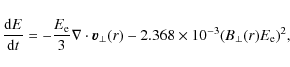 \begin{displaymath}
\frac{{\rm d}E}{{\rm d}t} = -\frac{E_{\rm e}}{3}\mathbf{\nab...
...v}_{\perp}(r) - 2.368 \times 10^{-3}(B_{\perp}(r)E_{\rm e})^2,
\end{displaymath}