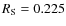 $R_{\rm S} = 0.225$