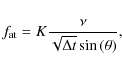 \begin{displaymath}f_{\rm at} = K \frac{\nu}{\sqrt{\Delta t} \sin{(\theta)}} ,
\end{displaymath}
