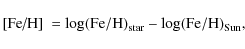 \begin{displaymath}\rm\mbox{[Fe/H]~}= \log (Fe/H)_{\rm star} - \log(Fe/H)_{\rm Sun},
\end{displaymath}