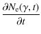 $\displaystyle \frac{\partial N_{\rm e}(\gamma, t)}{\partial t}$