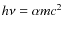 $h \nu = \alpha m c^2$
