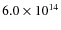 $6.0 \times 10^{14}$