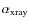 $\alpha_{{\rm xray}}$