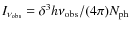 $I_{\nu_{{\rm obs}}} = \delta^3 h\nu_{{\rm obs}}/(4\pi)N_{{\rm ph}}$