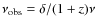 $\nu_{{\rm obs}}=\delta/(1+z) \nu$
