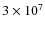 $3 \times 10^7$