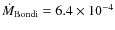 $\dot M_{\rm Bondi} = 6.4 \times 10^{-4}$