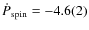 $\dot{P}_{\rm spin}=-4.6(2)$