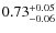 $0.73_{\rm -0.06}^{+0.05}$