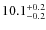 $10.1_{\rm -0.2}^{+0.2}$