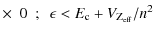 $\displaystyle \times ~~ 0 ~~;~~ \epsilon < E_{\rm c} + V_{\rm Z_{\rm eff}}/n^2$