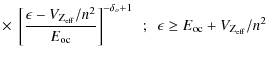 $\displaystyle \times ~ \left[\frac {\epsilon - V_{\rm Z_{\rm eff}}/n^2}{E_{\rm ...
...delta_o + 1} ~~;~~ \epsilon \geq E_{\rm oc} +
V_{\rm Z_{\rm eff}}/n^2 \nonumber$