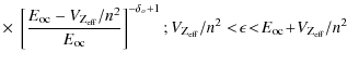 $\displaystyle \times ~ \left[\frac {E_{\rm oc} - V_{\rm Z_{\rm eff}}/n^2}{E_{\r...
...rm Z_{\rm eff}}/n^2 < \!\epsilon \!< \!E_{\rm oc} \!+\! V_{\rm Z_{\rm eff}}/n^2$