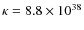 $\kappa= 8.8\times 10^{38}$