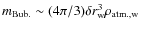 $m_{\rm Bub.}\sim (4\pi/3)\delta r_{\rm w}^3 \rho_{\rm atm., w}$