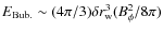 $E_{\rm Bub.}\sim (4\pi/3)\delta r_{\rm w}^3 (B_{\phi}^2/8\pi)$