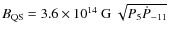 $B_{\rm QS}= 3.6\times 10^{14}\ {\rm G}\ \sqrt{P_5\dot{P}_{-11}}$