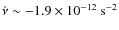 $\dot{\nu} \sim - 1.9\times 10^{-12} \ {\rm s}^{-2}$