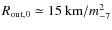 $R_{\rm out,0} \simeq 15\ {\rm km}/m_{-7}^2$