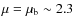 $\mu =\mu_{\rm b} \sim 2.3$