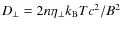 $D_{\perp} = 2n\eta_{\perp} k_{\rm B}T c^2/B^2$