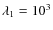 $\lambda_1 = 10^3$