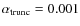 $\alpha_{\rm trunc} = 0.001$