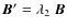 $\vec B' = \lambda_2~\vec B$